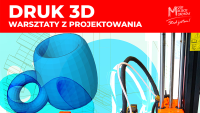 Druk 3D warsztaty z projektowania - cykl zajęć dla początkujących 